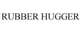 RUBBER HUGGER trademark