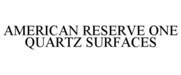 AMERICAN RESERVE ONE QUARTZ SURFACES trademark