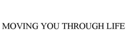 MOVING YOU THROUGH LIFE trademark