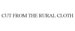 CUT FROM THE RURAL CLOTH trademark