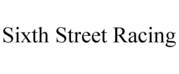SIXTH STREET RACING trademark