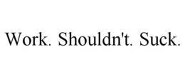 WORK. SHOULDN'T. SUCK. trademark