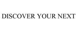 DISCOVER YOUR NEXT trademark