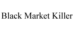 BLACK MARKET KILLER trademark