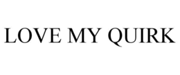 LOVE MY QUIRK trademark