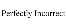 PERFECTLY INCORRECT trademark
