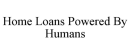 HOME LOANS POWERED BY HUMANS trademark