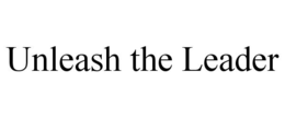 UNLEASH THE LEADER trademark