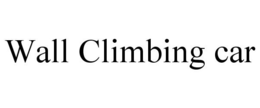WALL CLIMBING CAR trademark