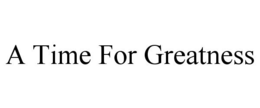 A TIME FOR GREATNESS trademark