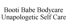 BOOTI BABE BODYCARE UNAPOLOGETIC SELF CARE trademark