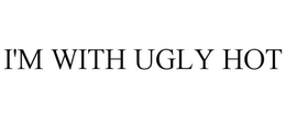 I'M WITH UGLY HOT trademark