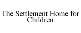 THE SETTLEMENT HOME FOR CHILDREN trademark