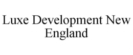LUXE DEVELOPMENT NEW ENGLAND trademark