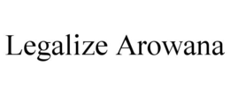 LEGALIZE AROWANA trademark