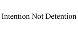 INTENTION NOT DETENTION trademark