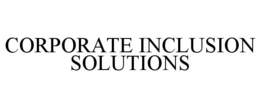 CORPORATE INCLUSION SOLUTIONS trademark