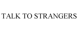 TALK TO STRANGERS trademark