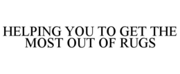 HELPING YOU TO GET THE MOST OUT OF RUGS trademark