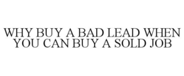 WHY BUY A BAD LEAD WHEN YOU CAN BUY A SOLD JOB trademark