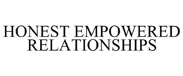 HONEST EMPOWERED RELATIONSHIPS trademark