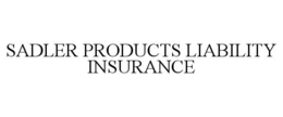 SADLER PRODUCTS LIABILITY INSURANCE trademark