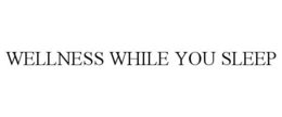 WELLNESS WHILE YOU SLEEP trademark