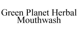 GREEN PLANET HERBAL MOUTHWASH trademark