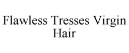 FLAWLESS TRESSES VIRGIN HAIR trademark