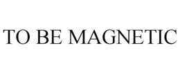 TO BE MAGNETIC trademark