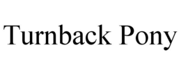 TURNBACK PONY trademark