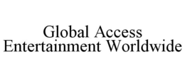 GLOBAL ACCESS ENTERTAINMENT WORLDWIDE trademark