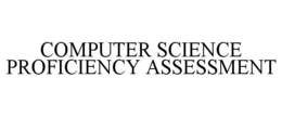 COMPUTER SCIENCE PROFICIENCY ASSESSMENT trademark