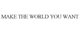 MAKE THE WORLD YOU WANT trademark