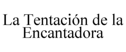 LA TENTACIÓN DE LA ENCANTADORA trademark