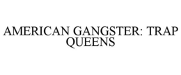 AMERICAN GANGSTER: TRAP QUEENS trademark