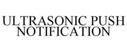 ULTRASONIC PUSH NOTIFICATION trademark