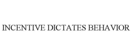 INCENTIVE DICTATES BEHAVIOR trademark
