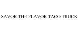 SAVOR THE FLAVOR TACO TRUCK trademark