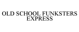 OLD SCHOOL FUNKSTERS EXPRESS trademark