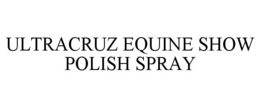 ULTRACRUZ EQUINE SHOW POLISH SPRAY trademark