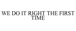 WE DO IT RIGHT THE FIRST TIME trademark