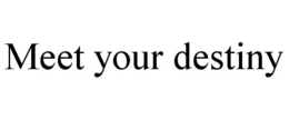 MEET YOUR DESTINY trademark
