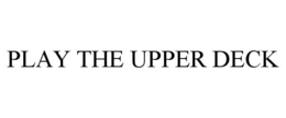 PLAY THE UPPER DECK trademark