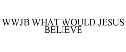 WWJB WHAT WOULD JESUS BELIEVE trademark