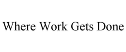 WHERE WORK GETS DONE trademark