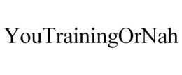 YOUTRAININGORNAH trademark