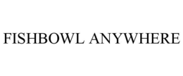 FISHBOWL ANYWHERE trademark