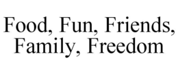 FOOD, FUN, FRIENDS, FAMILY, FREEDOM trademark