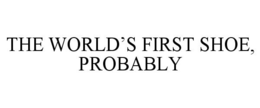 THE WORLD'S FIRST SHOE, PROBABLY trademark